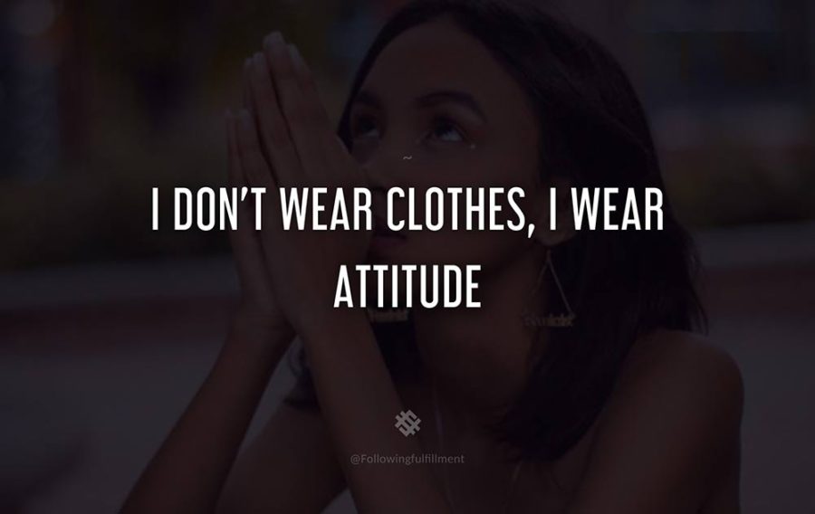 attitude quote I dont wear clothes I wear attitude
