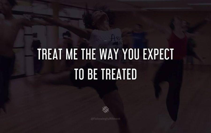 attitude quote Treat me the way you expect to be treated
