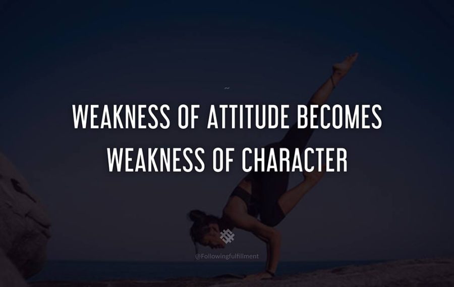 attitude quote Weakness of attitude becomes weakness of character