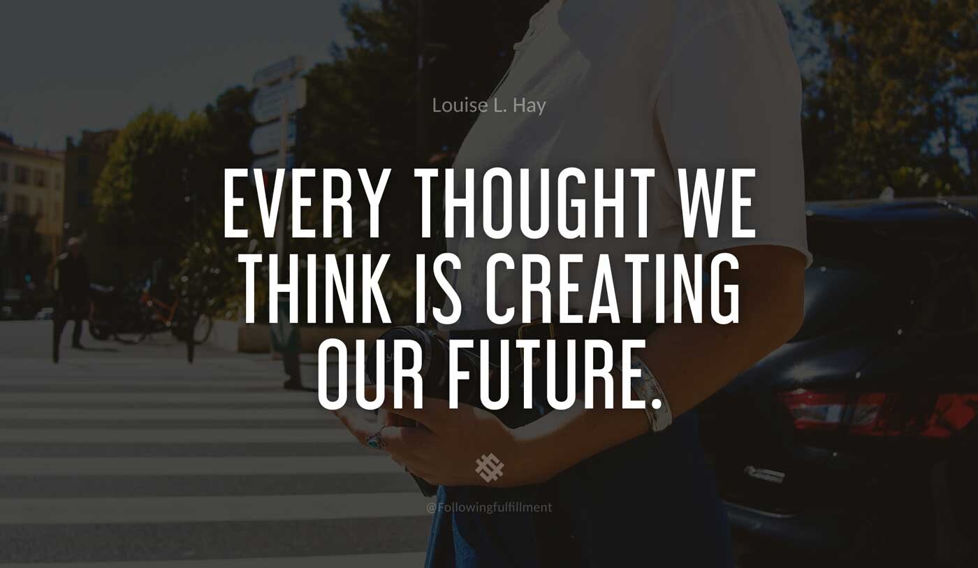 LAW OF ATTRACTION quote Every thought we think is creating our future
