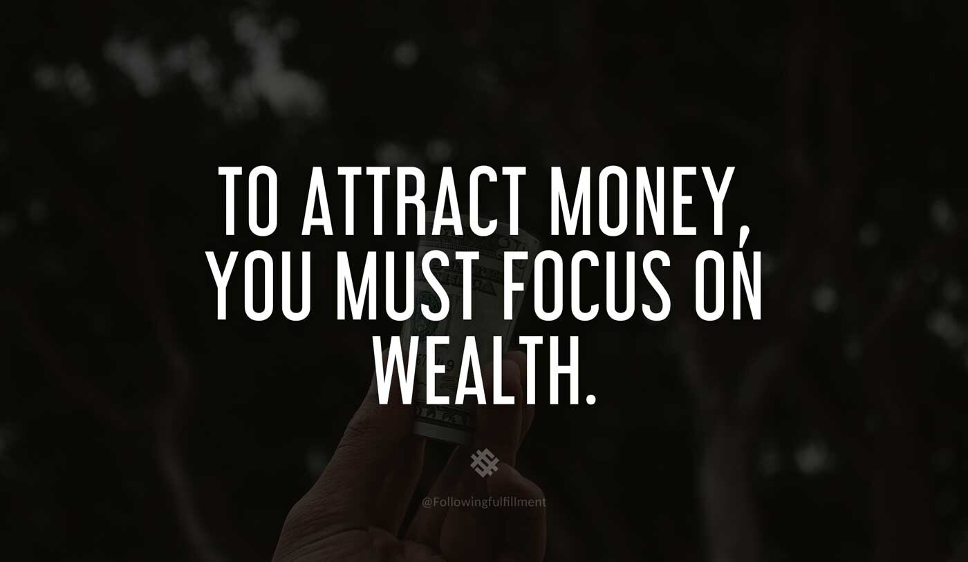 LAW OF ATTRACTION quote To attract money you must focus on wealth