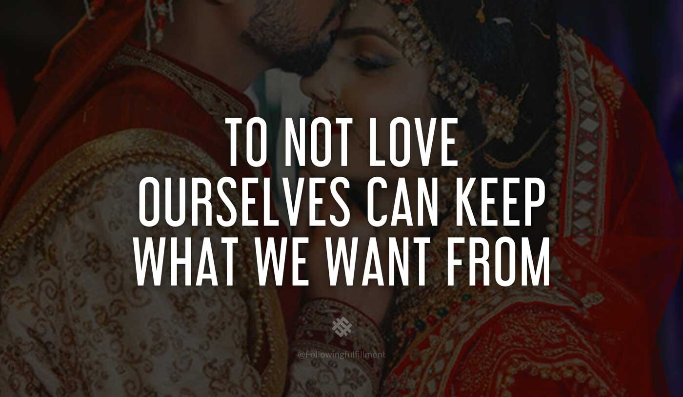 LAW OF ATTRACTION quote To not love ourselves can keep what we want from us