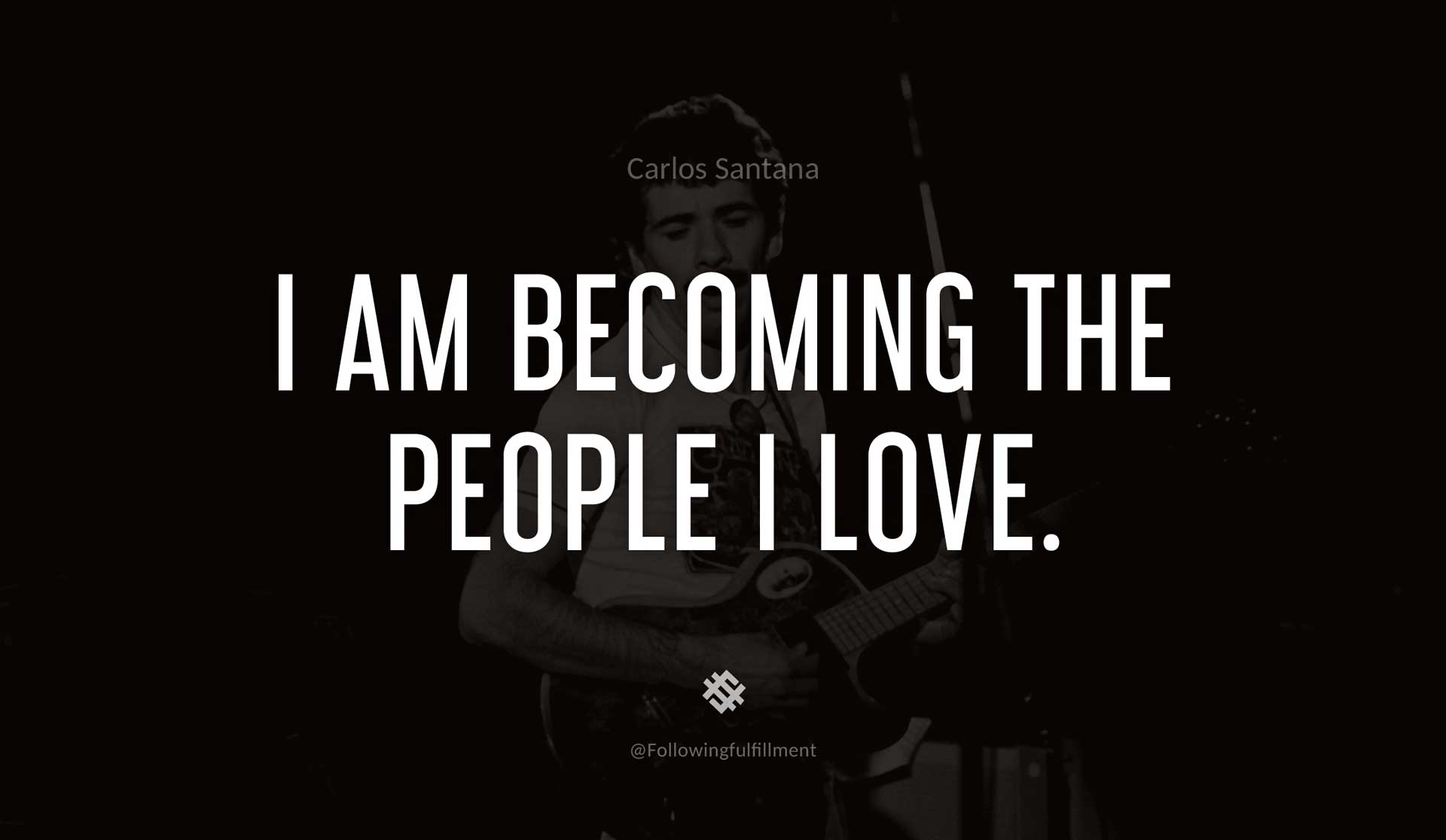 I-am-becoming-the-people-I-love.-CARLOS-SANTANA-Quote.jpg