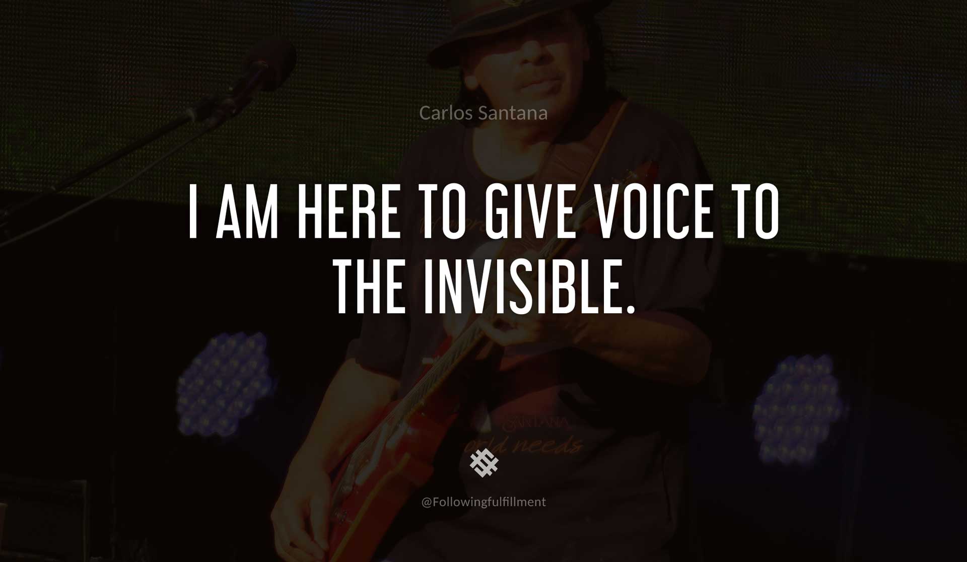 I-am-here-to-give-voice-to-the-invisible.-CARLOS-SANTANA-Quote.jpg