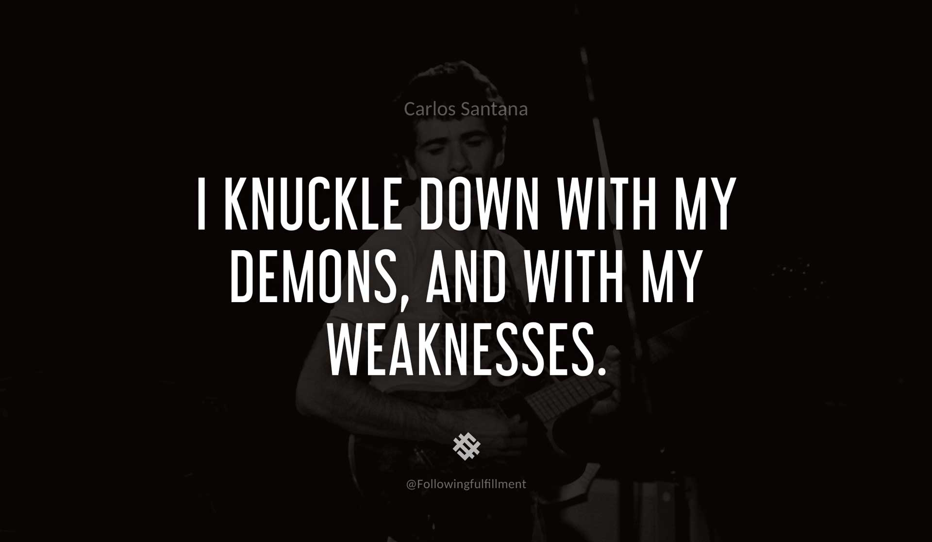 I-knuckle-down-with-my-demons,-and-with-my-weaknesses.-CARLOS-SANTANA-Quote.jpg