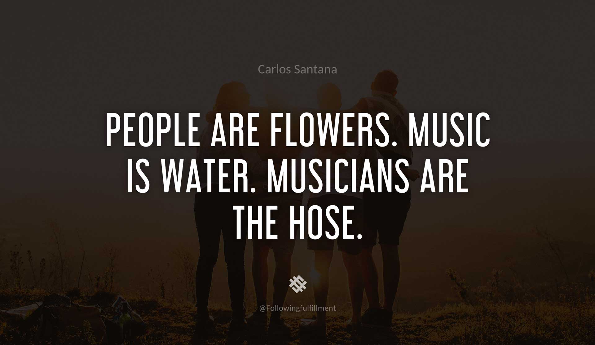 People-are-flowers.-Music-is-water.-Musicians-are-the-hose.-CARLOS-SANTANA-Quote.jpg