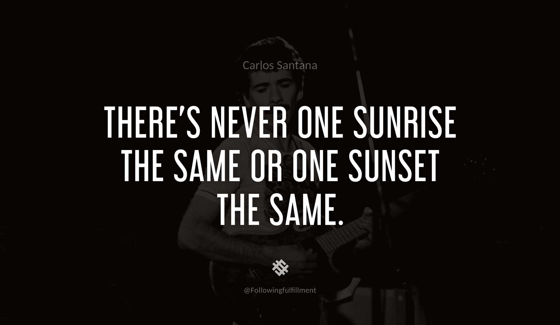 There's-never-one-sunrise-the-same-or-one-sunset-the-same.-CARLOS-SANTANA-Quote.jpg