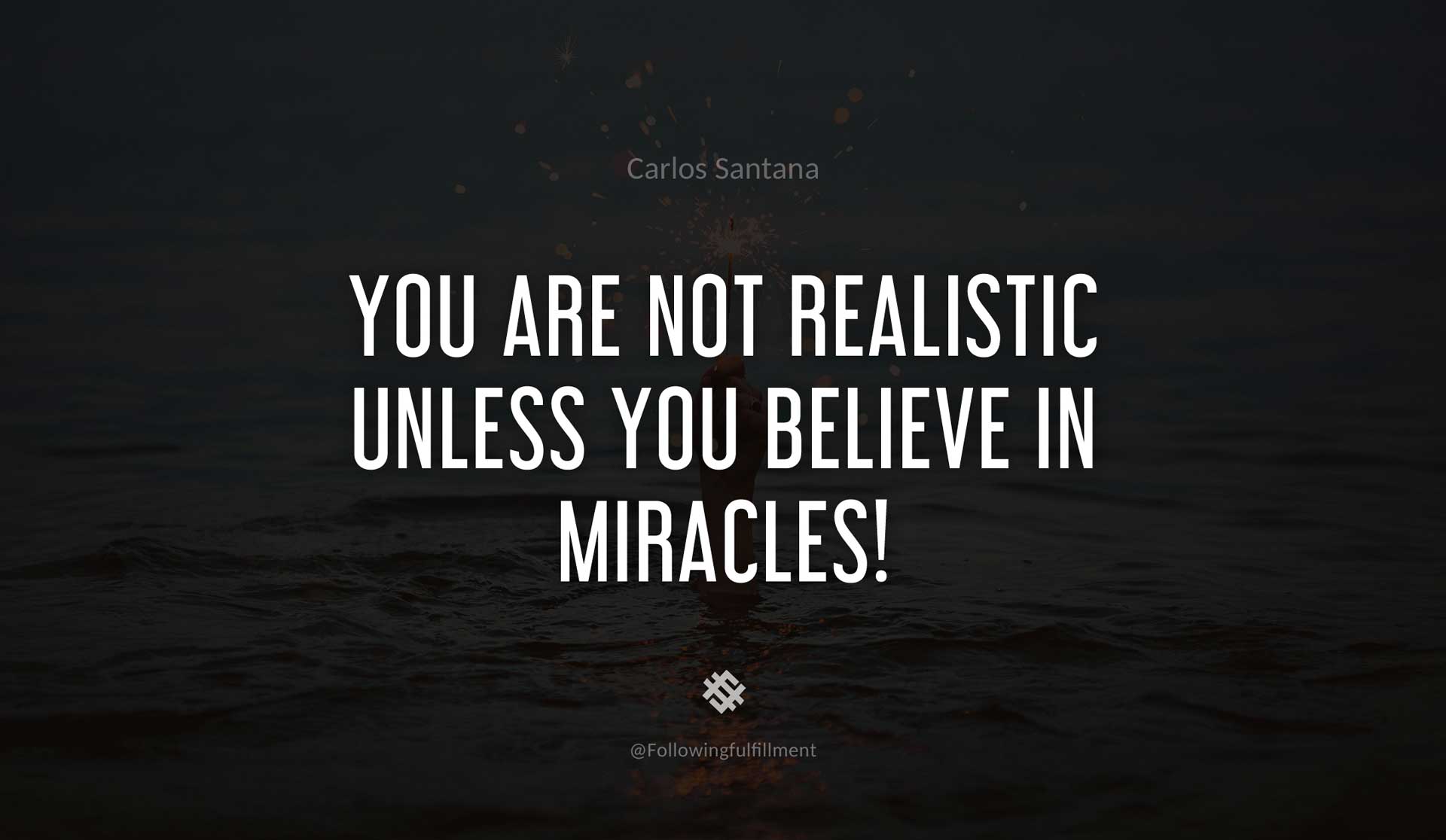 You-are-not-realistic-unless-you-believe-in-miracles!-CARLOS-SANTANA-Quote.jpg
