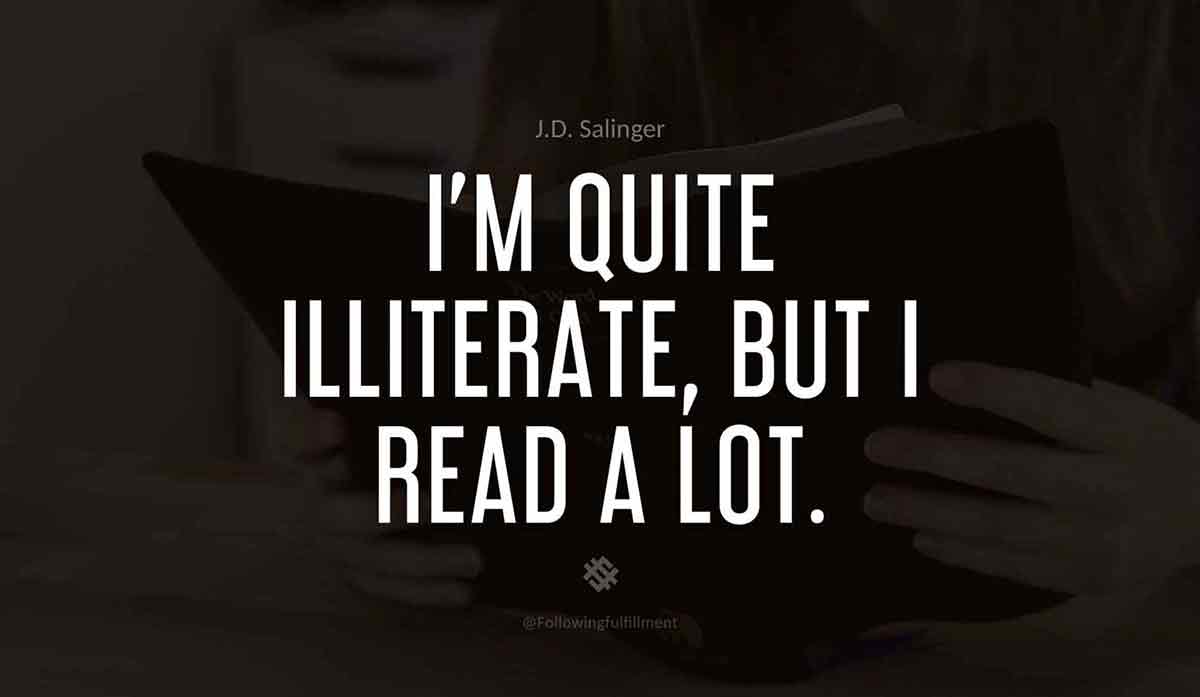 I'm-quite-illiterate,-but-I-read-a-lot.-catcher-in-the-rye--quote.jpg