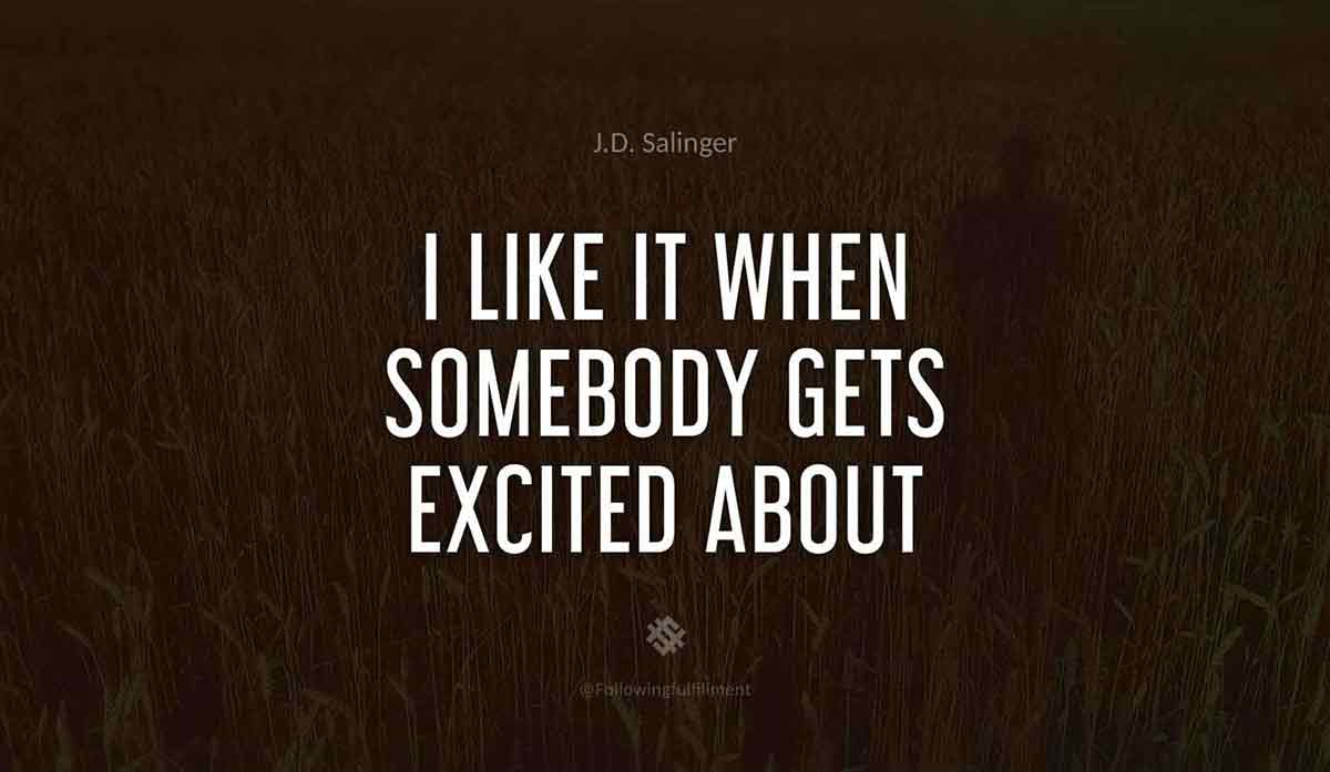 I-like-it-when-somebody-gets-excited-about-something.-catcher-in-the-rye--quote.jpg