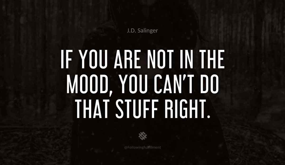 If-you-are-not-in-the-mood,-you-can't-do-that-stuff-right.-catcher-in-the-rye--quote.jpg