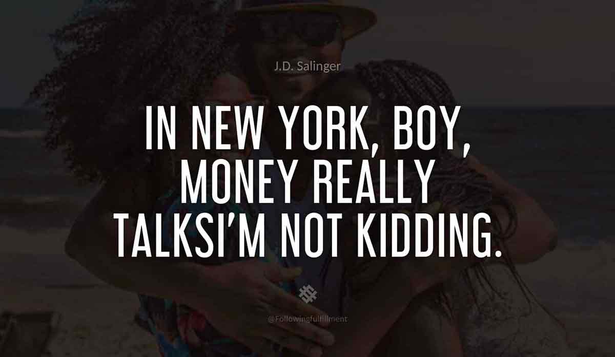 In-New-York,-boy,-money-really-talksI'm-not-kidding.-catcher-in-the-rye--quote.jpg