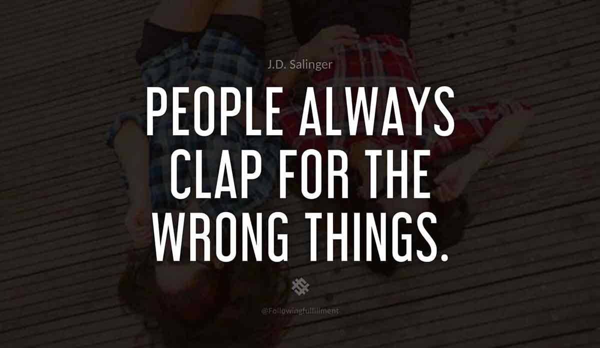 People-always-clap-for-the-wrong-things.-catcher-in-the-rye--quote.jpg