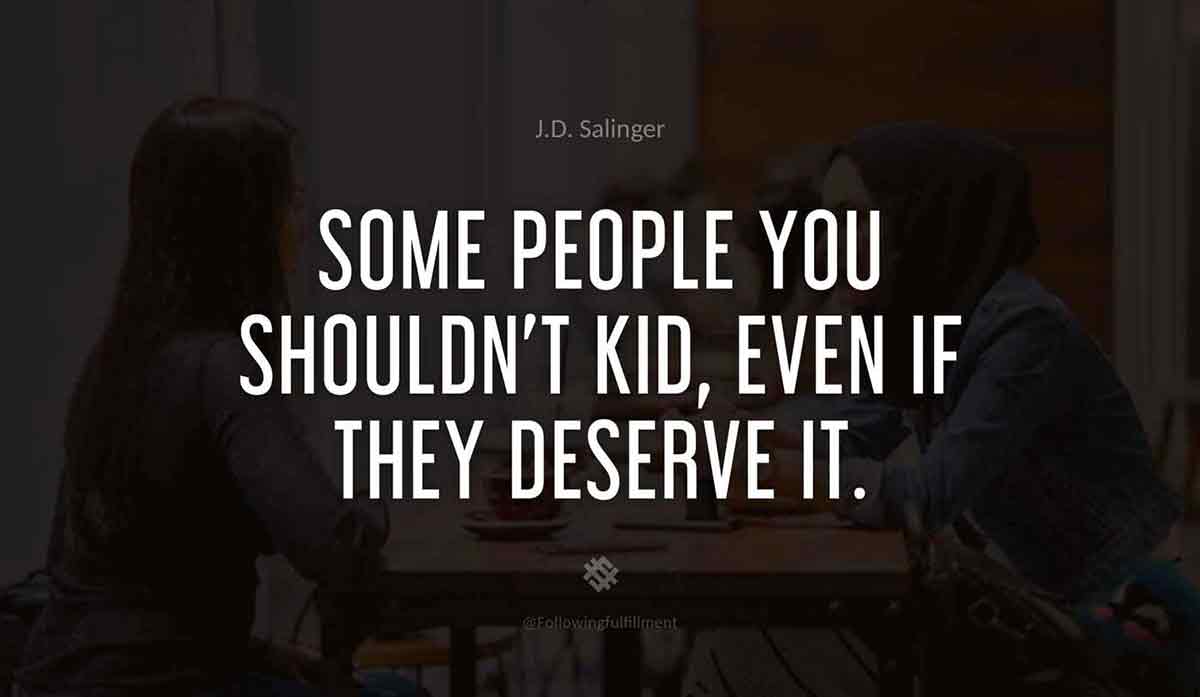 Some-people-you-shouldn't-kid,-even-if-they-deserve-it.-catcher-in-the-rye--quote.jpg