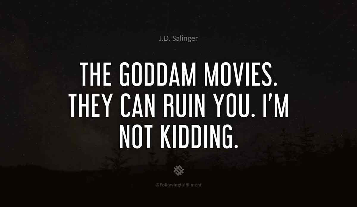 The-goddam-movies.-They-can-ruin-you.-I'm-not-kidding.-catcher-in-the-rye--quote