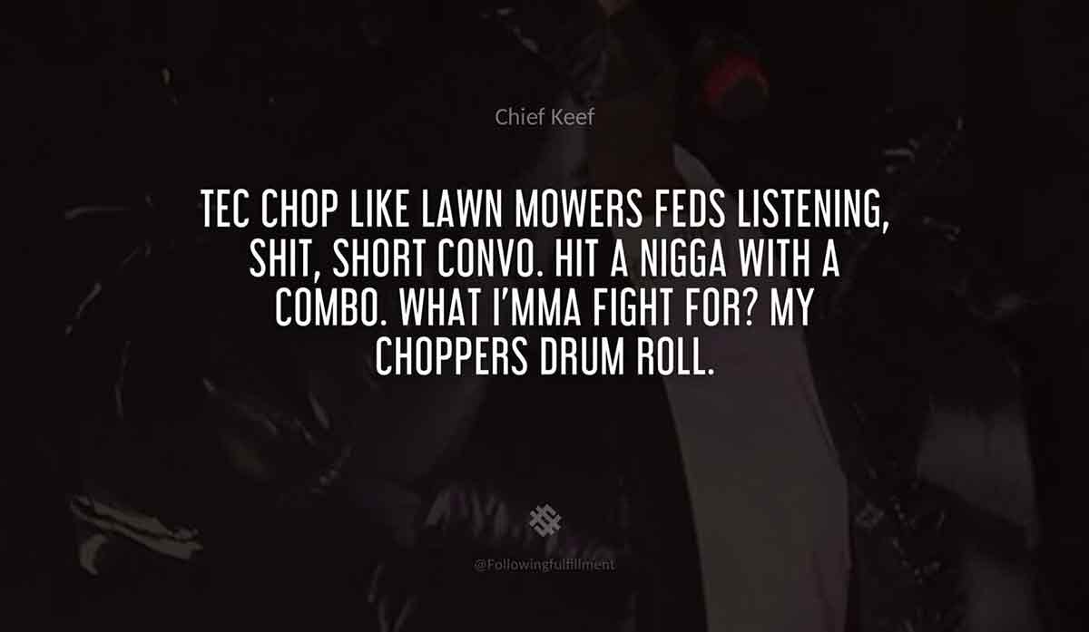 Tec-chop-like-lawn-mowers-Feds-listening,-shit,-short-convo.-Hit-a-nigga-with-a-combo.-What-I'mma-fight-for--My-choppers-drum-roll.-chief-keef-quote.jpg