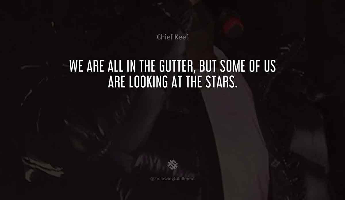 We-are-all-in-the-gutter,-but-some-of-us-are-looking-at-the-stars.-chief-keef-quote.jpg