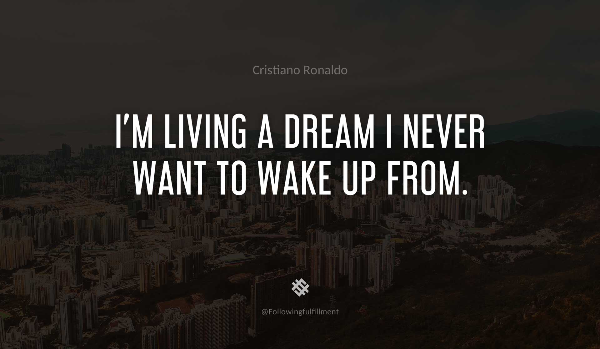 I'm-living-a-dream-I-never-want-to-wake-up-from.-CRISTIANO-RONALDO-Quote.jpg