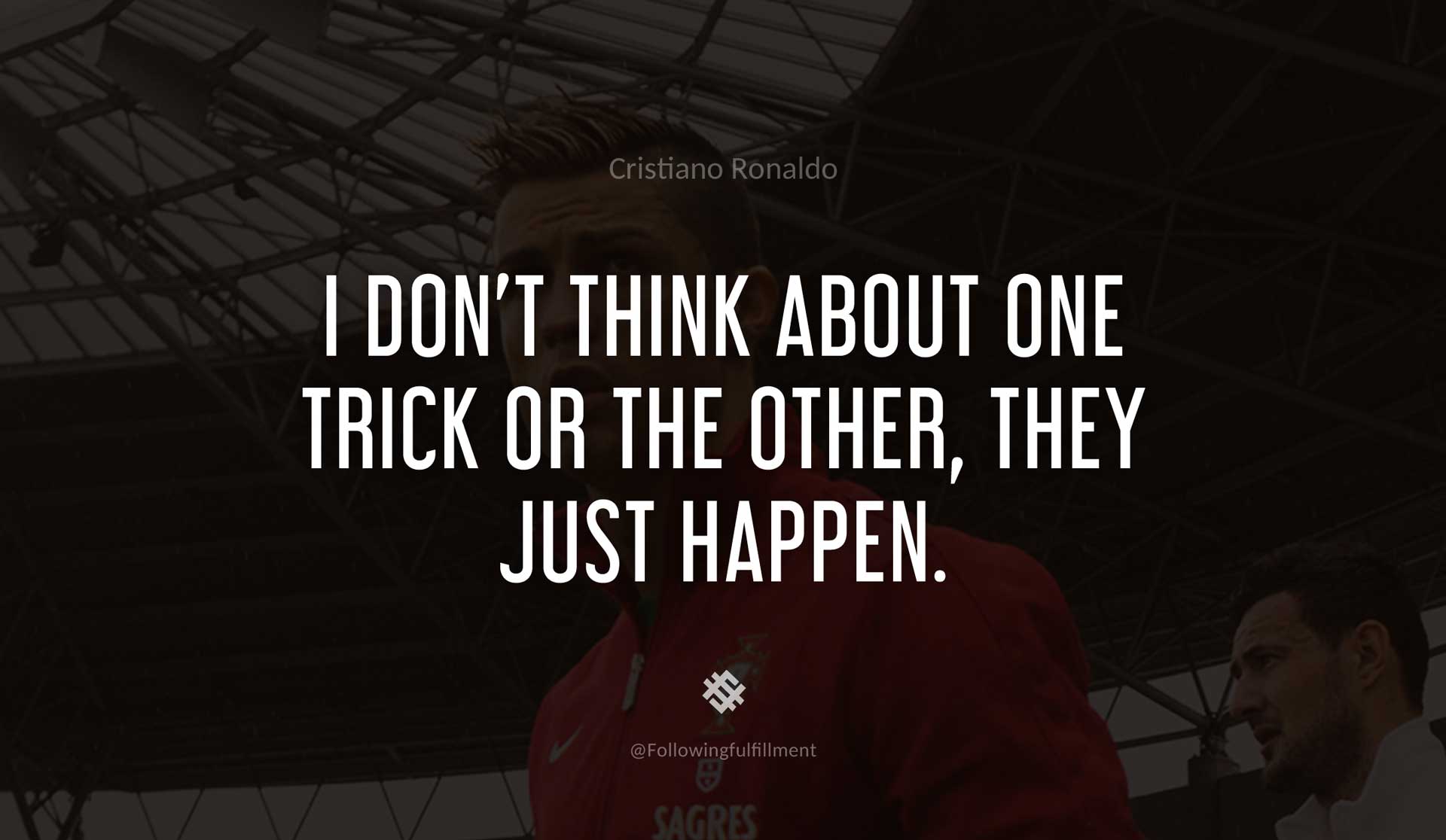 I-don't-think-about-one-trick-or-the-other,-they-just-happen.-CRISTIANO-RONALDO-Quote.jpg