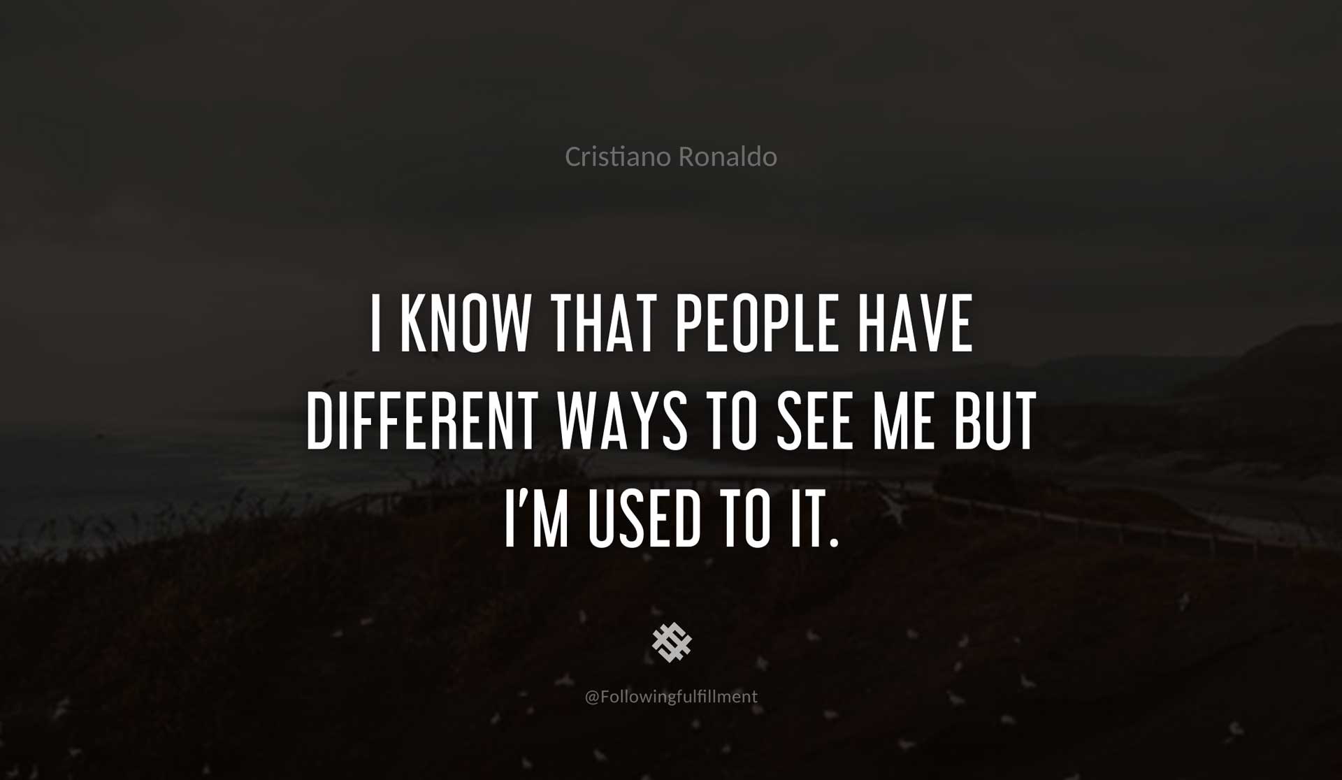 I-know-that-people-have-different-ways-to-see-me-but-I'm-used-to-it.-CRISTIANO-RONALDO-Quote.jpg