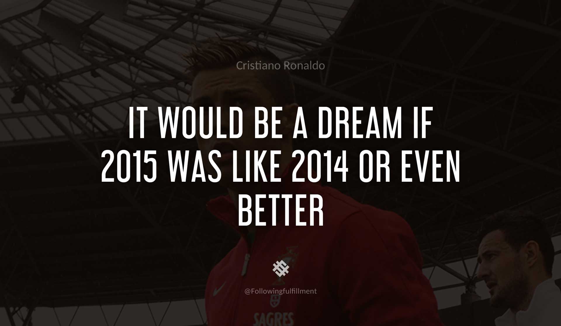 It-would-be-a-dream-if-2015-was-like-2014-or-even-better-CRISTIANO-RONALDO-Quote.jpg