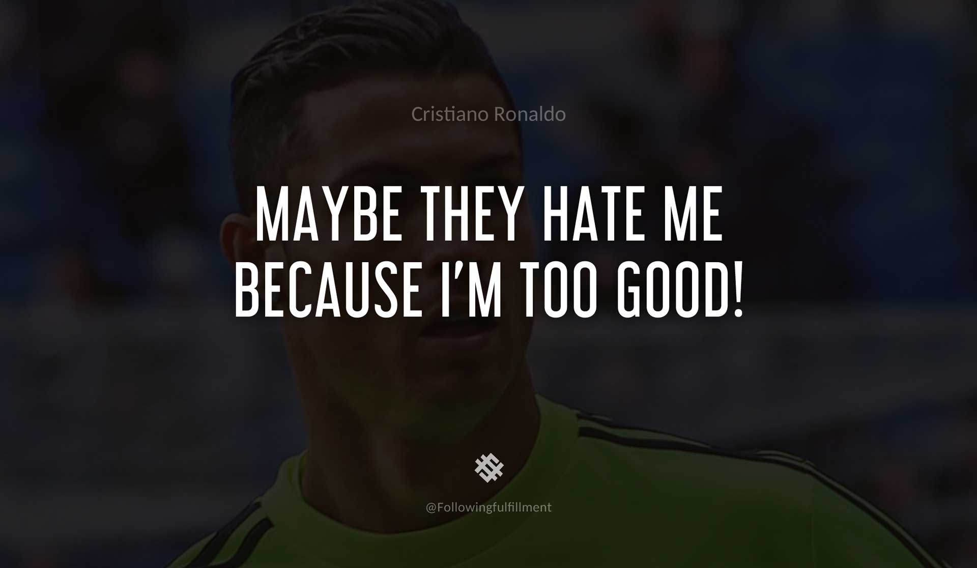 Maybe-they-hate-me-because-I'm-too-good!-CRISTIANO-RONALDO-Quote.jpg