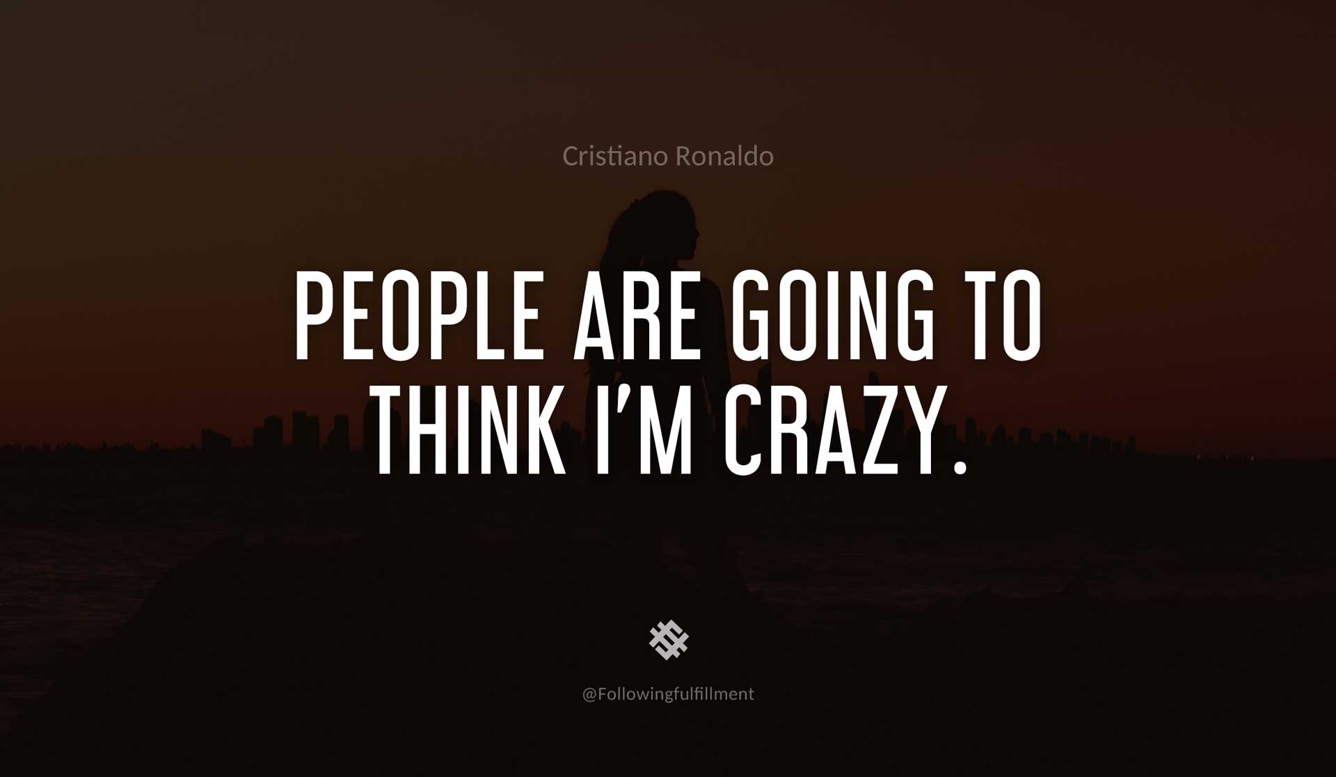 People-are-going-to-think-I'm-crazy.-CRISTIANO-RONALDO-Quote.jpg