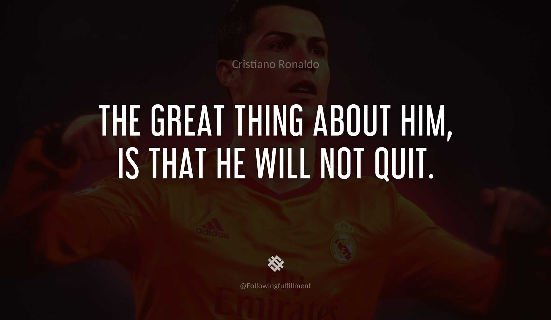 The-great-thing-about-him,-is-that-he-will-not-quit.-CRISTIANO-RONALDO-Quote.jpg