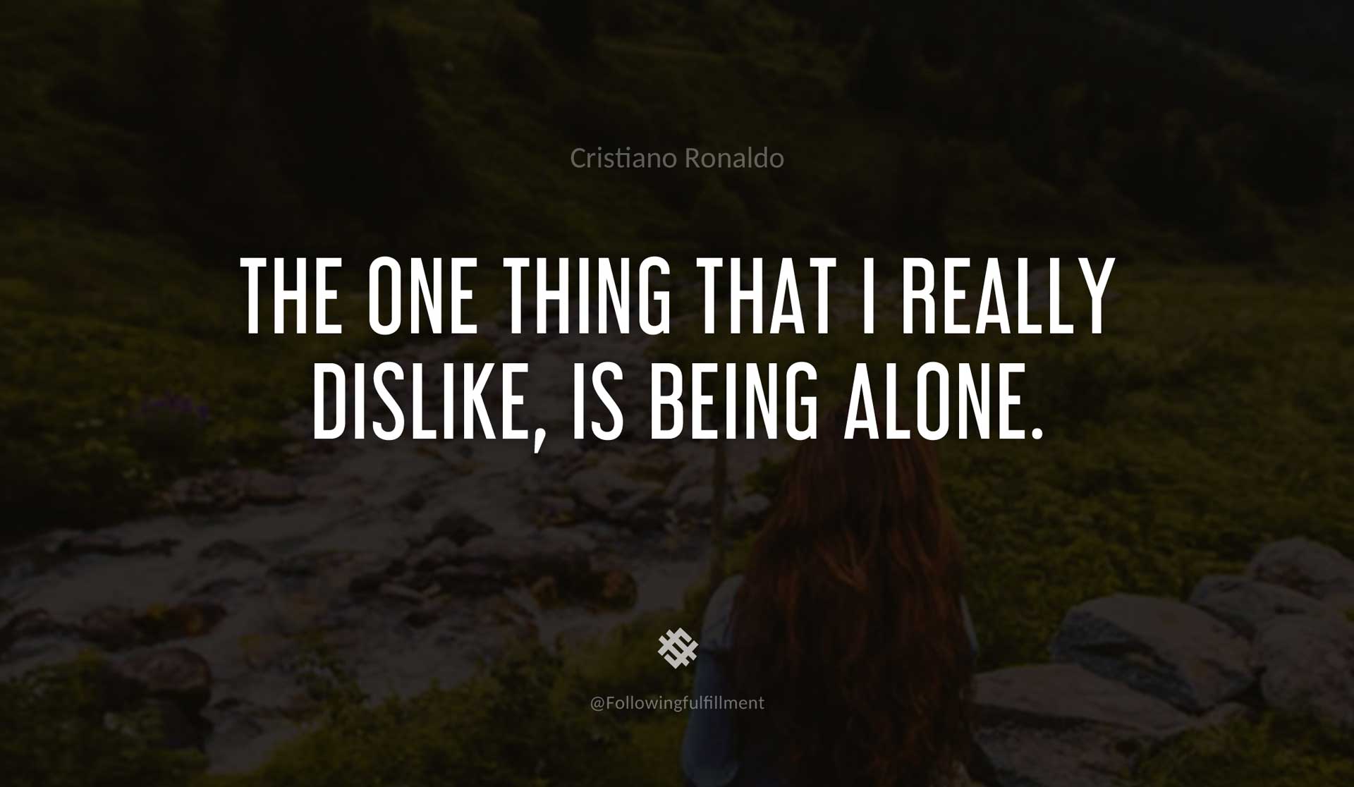 The-one-thing-that-I-really-dislike,-is-being-alone.-CRISTIANO-RONALDO-Quote.jpg