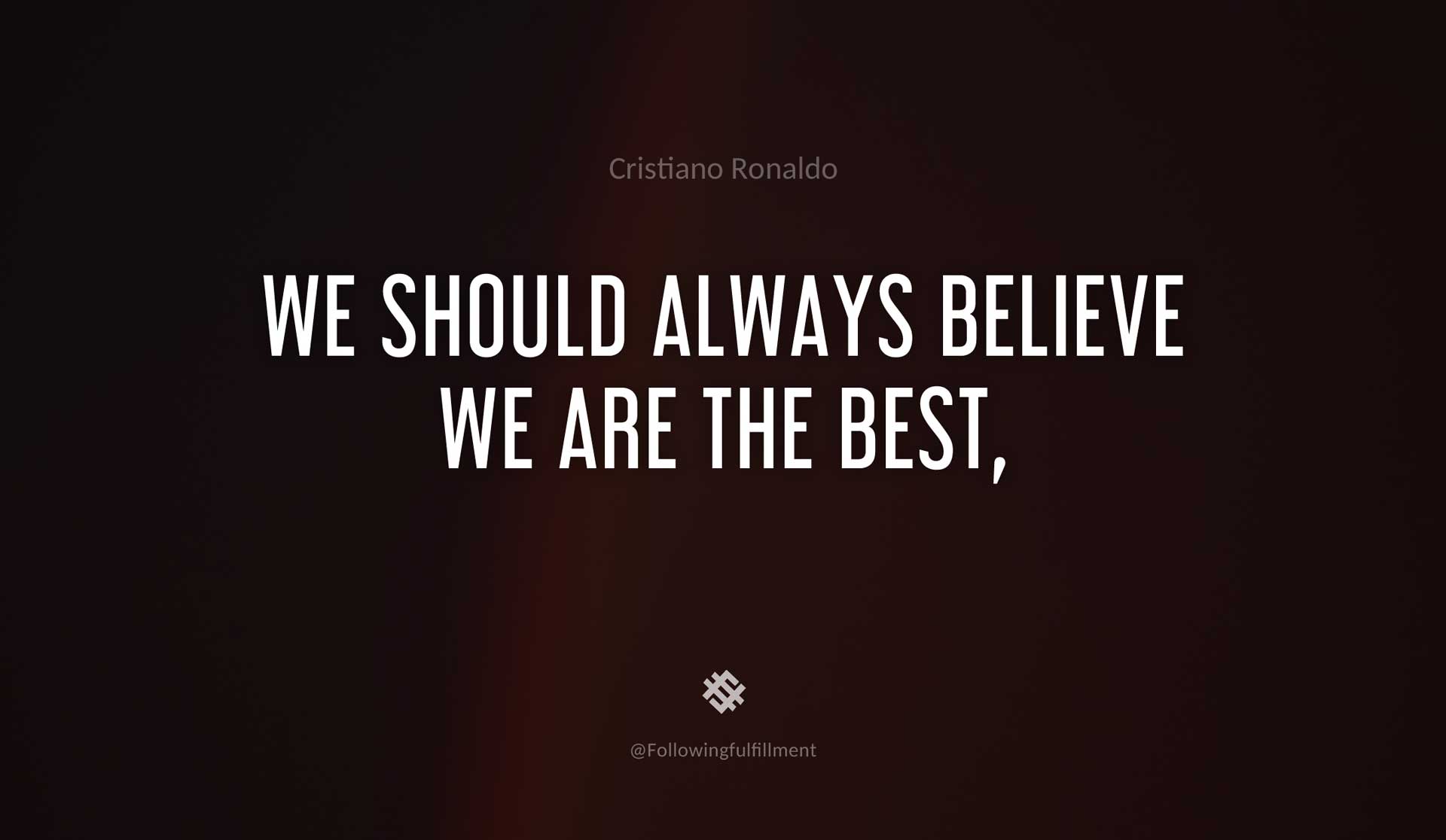 We-should-always-believe-we-are-the-best,-CRISTIANO-RONALDO-Quote.jpg