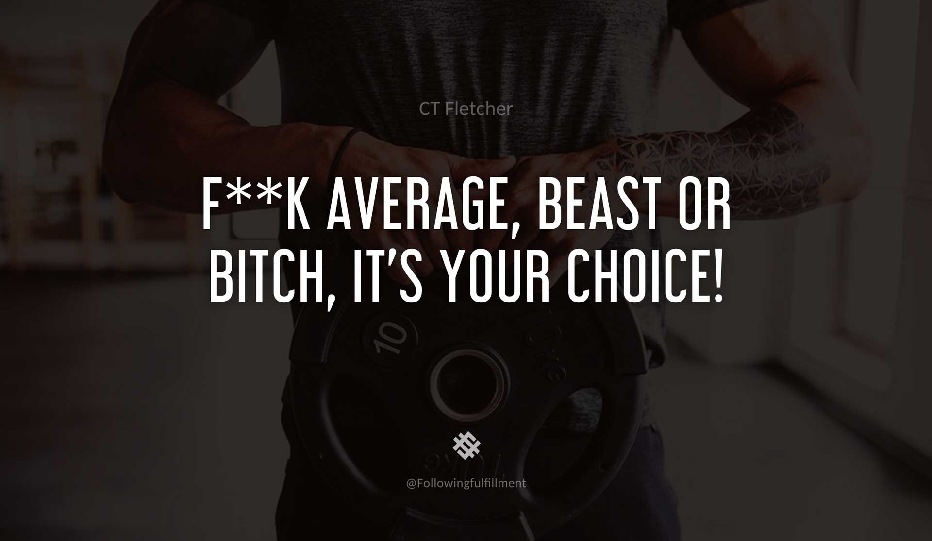 F--k-average,-beast-or-bitch,-it's-your-choice!-CT-FLETCHER-Quote.jpg