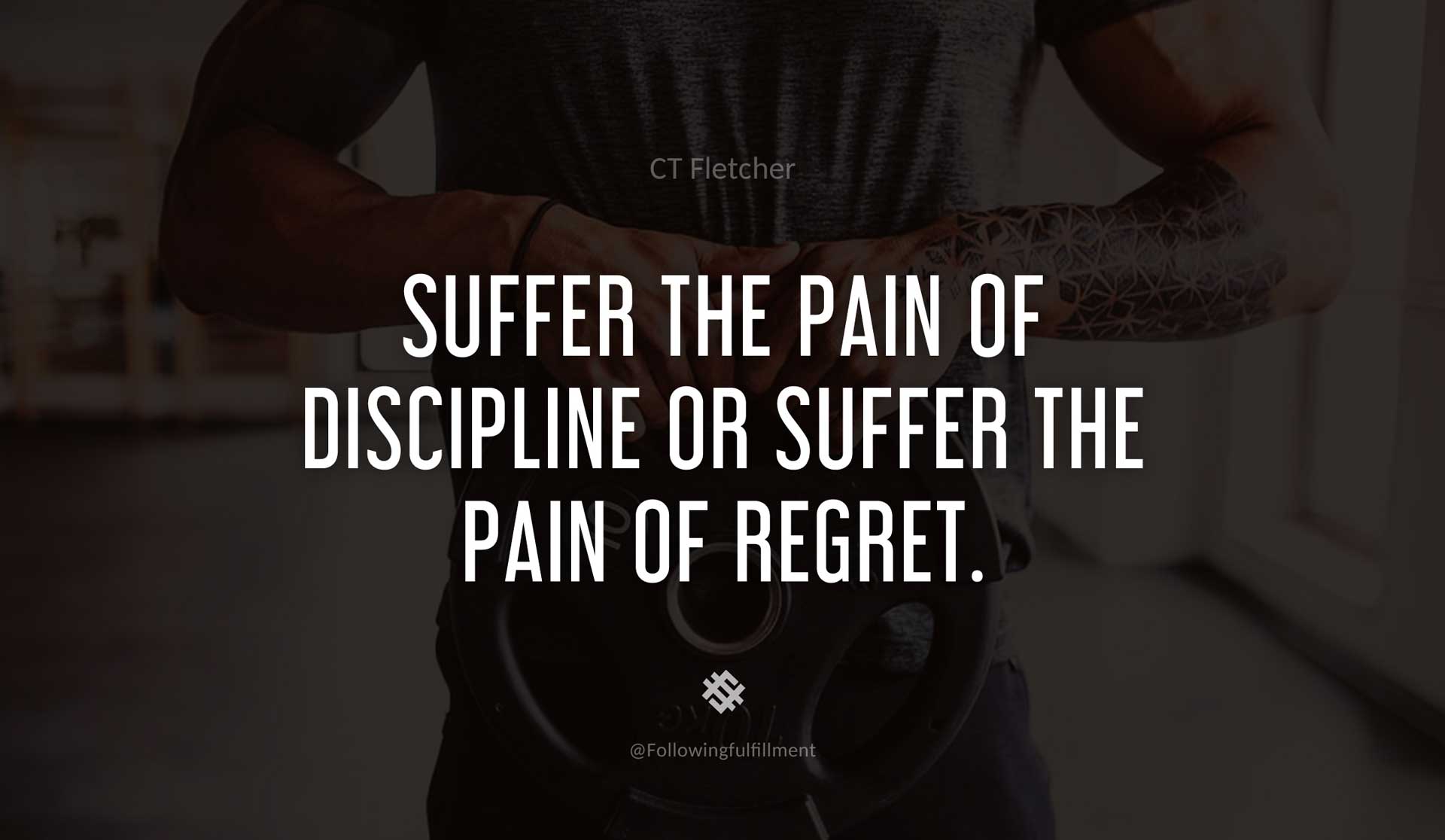Suffer-the-pain-of-discipline-or-suffer-the-pain-of-regret.-CT-FLETCHER-Quote.jpg