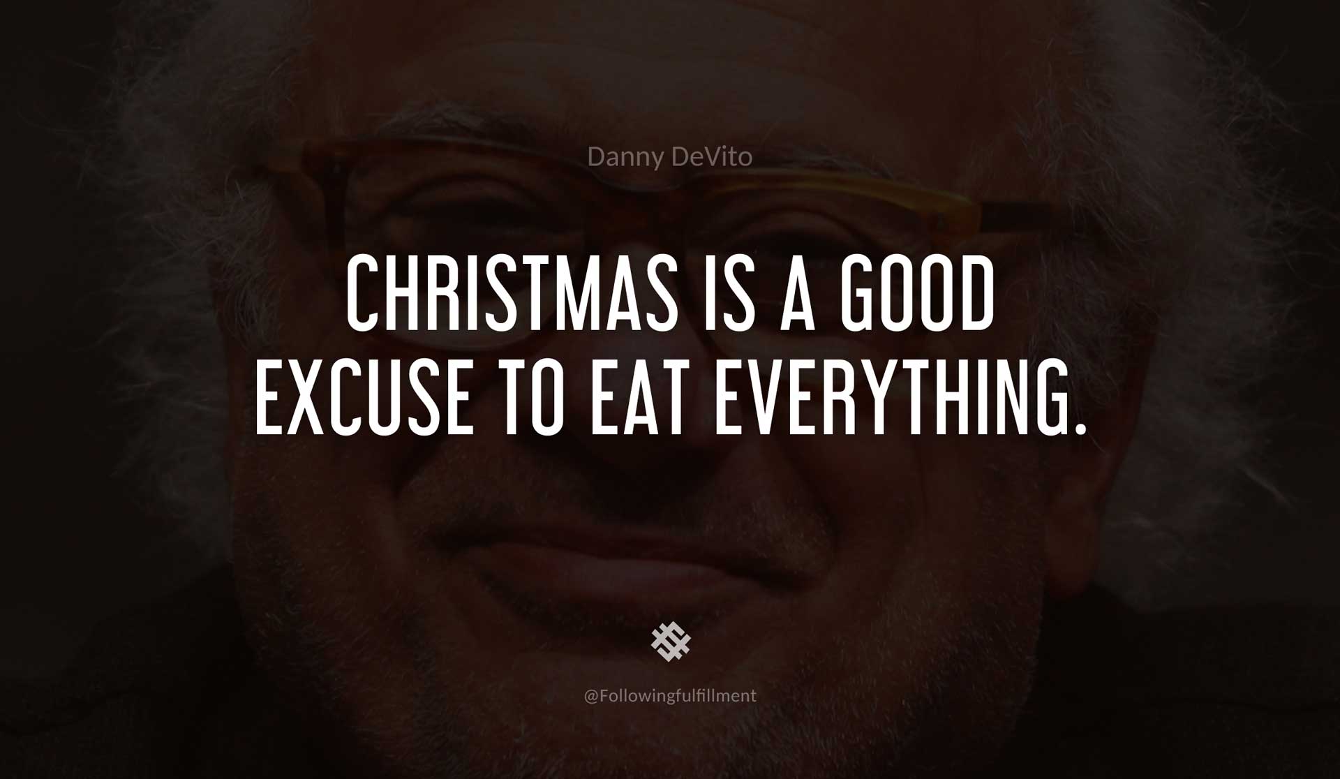 Christmas-is-a-good-excuse-to-eat-everything.-DANNY-DEVITO-Quote.jpg