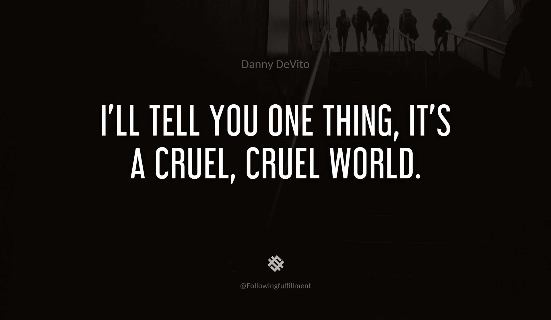 I'll-tell-you-one-thing,-it's-a-cruel,-cruel-world.-DANNY-DEVITO-Quote.jpg