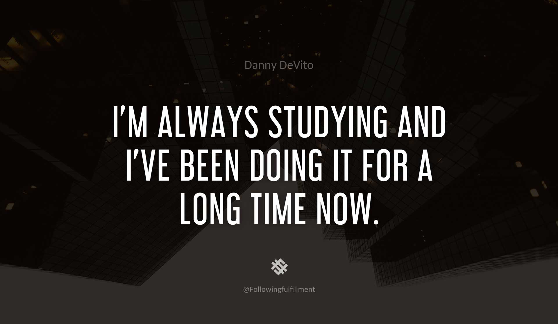 I'm-always-studying-and-I've-been-doing-it-for-a-long-time-now.-DANNY-DEVITO-Quote.jpg