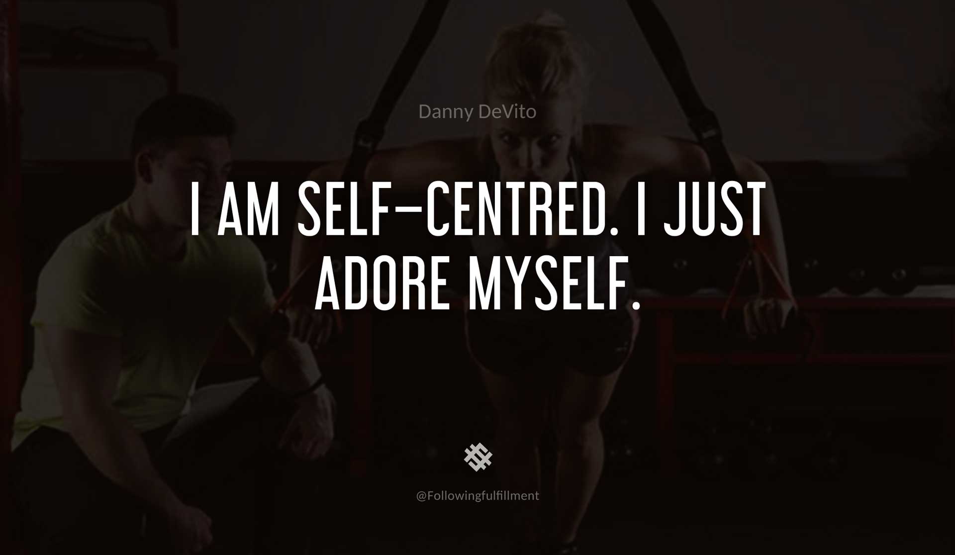 I-am-self–centred.-I-just-adore-myself.--DANNY-DEVITO-Quote.jpg