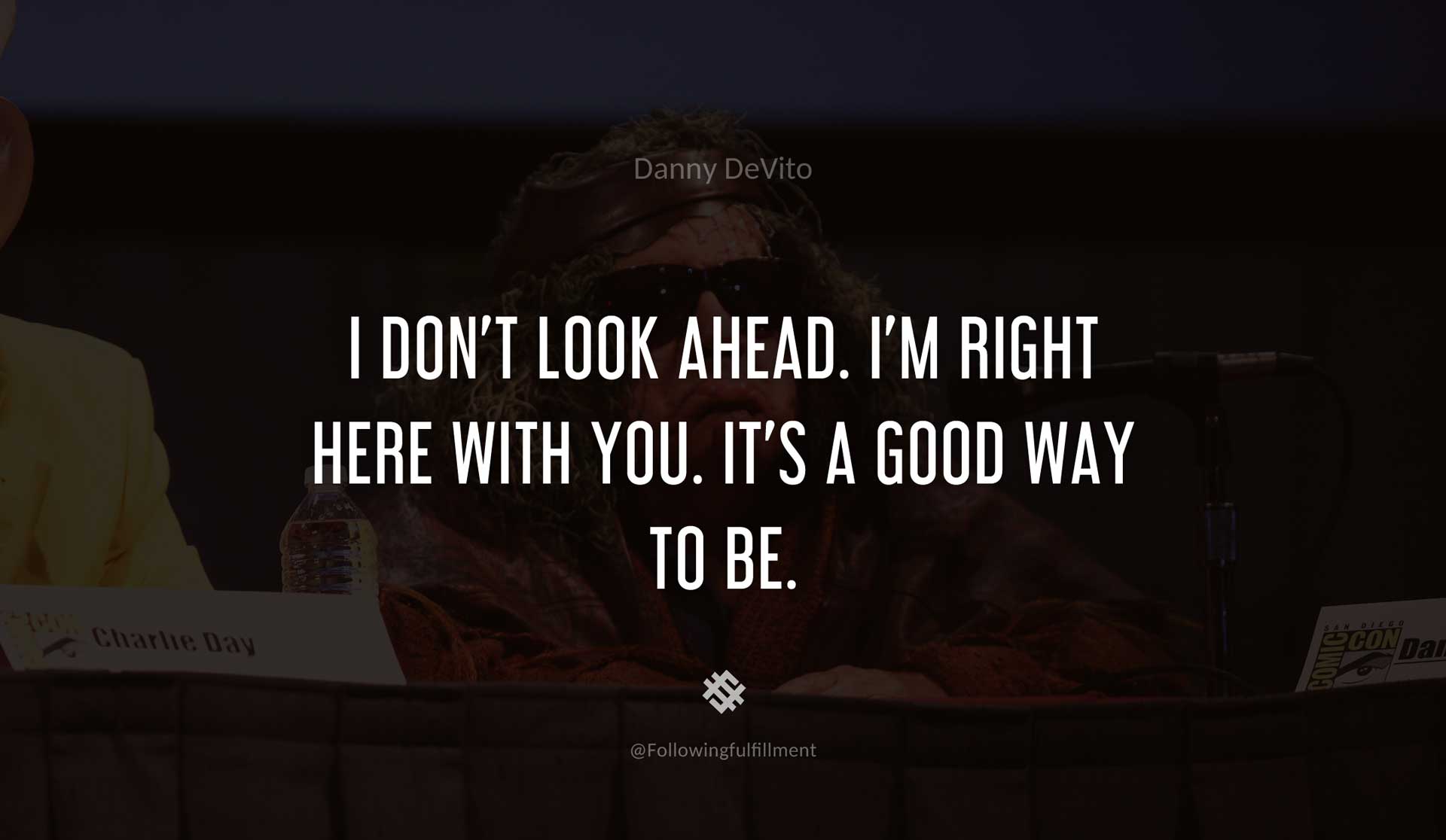 I-don't-look-ahead.-I'm-right-here-with-you.-It's-a-good-way-to-be.-DANNY-DEVITO-Quote.jpg