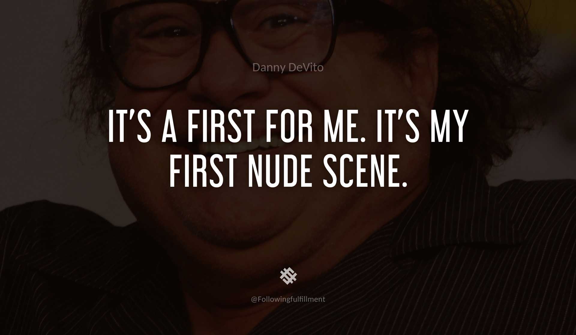 It's-a-first-for-me.-It's-my-first-nude-scene.-DANNY-DEVITO-Quote.jpg