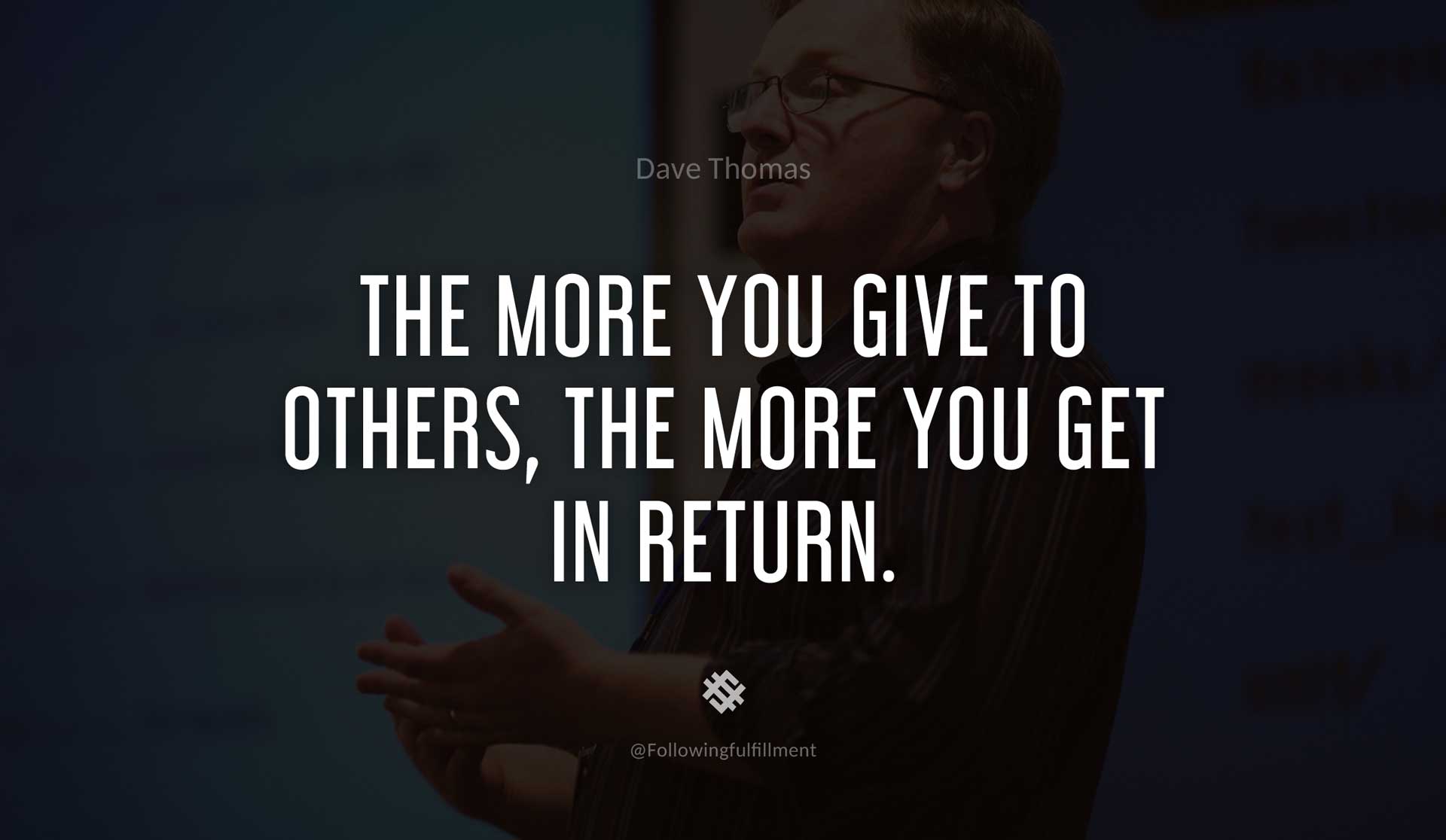 The-more-you-give-to-others,-the-more-you-get-in-return.-DAVE-THOMAS-Quote.jpg