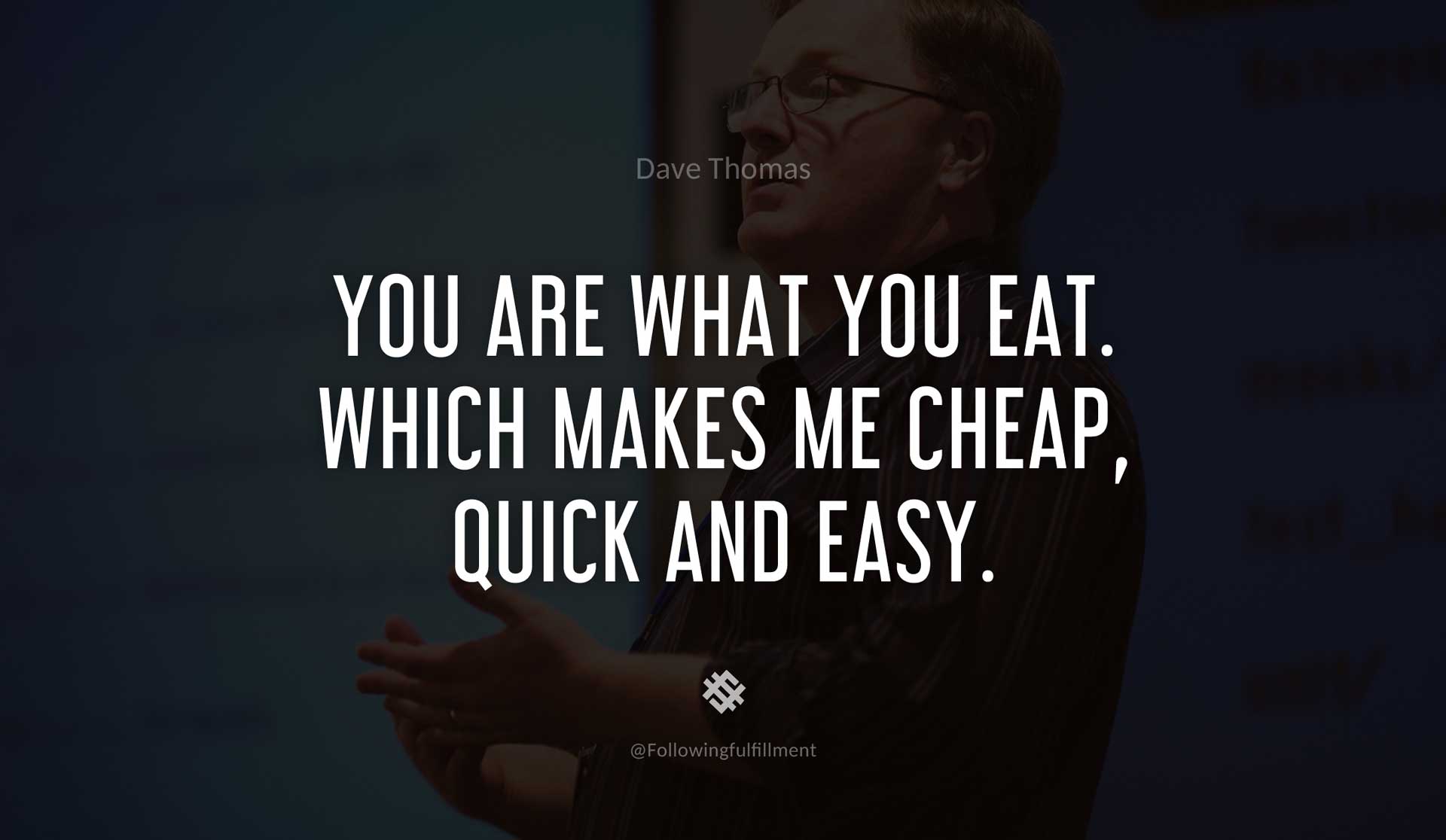 You-are-what-you-eat.-Which-makes-me-cheap,-quick-and-easy.-DAVE-THOMAS-Quote.jpg