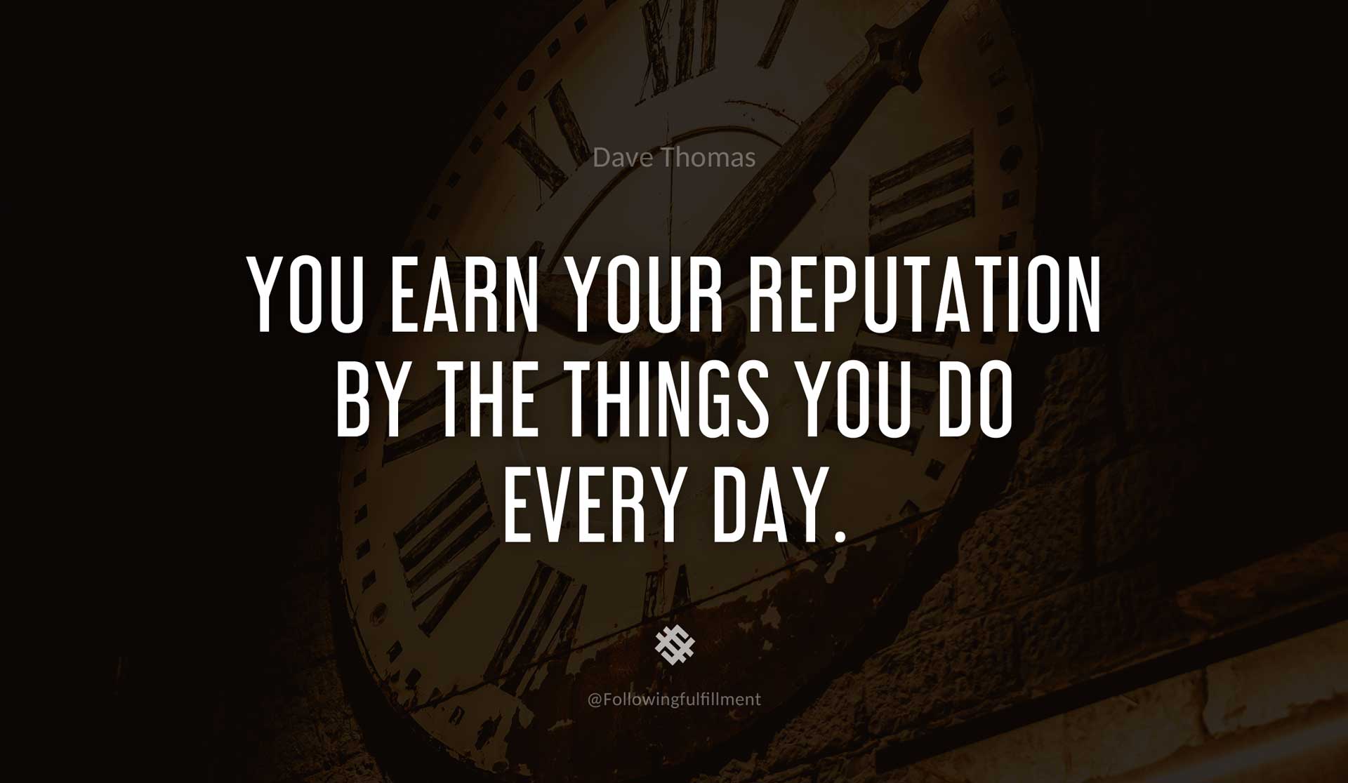 You-earn-your-reputation-by-the-things-you-do-every-day.-DAVE-THOMAS-Quote.jpg
