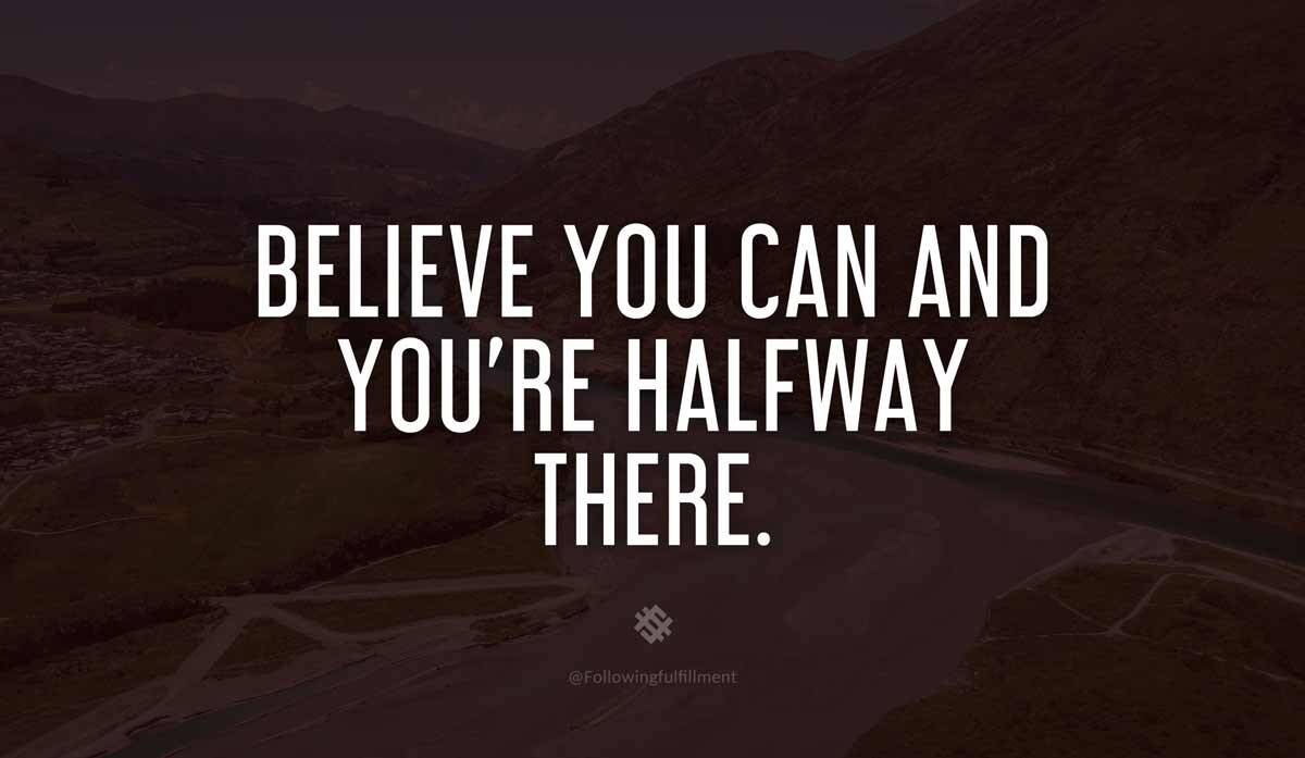Believe You Can And Youre Halfway There
