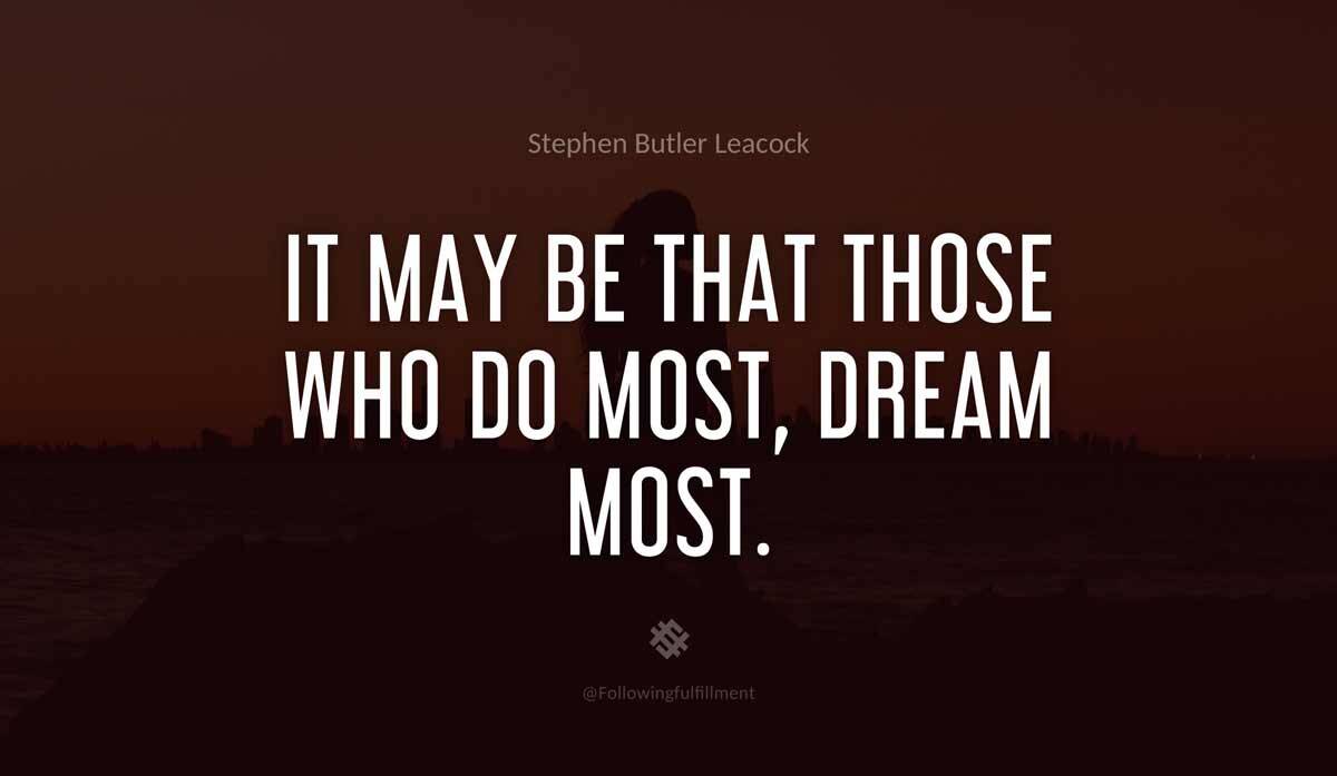 It may be that those who do most dream most