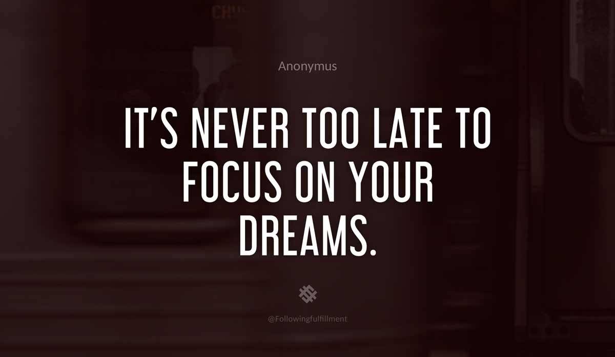 Its never too late to focus on your dreams