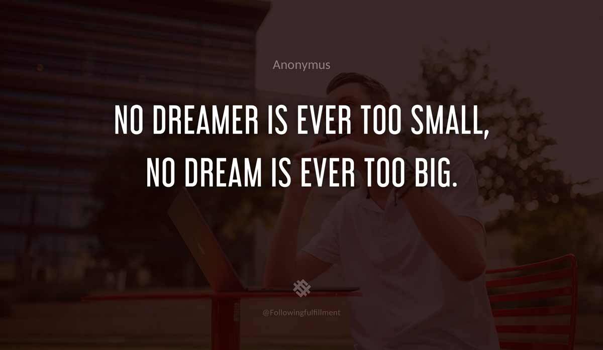 No dreamer is ever too small no dream is ever too big