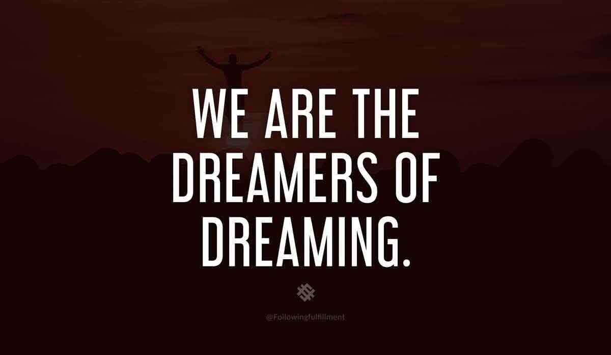 We Are The Dreamers Of Dreaming