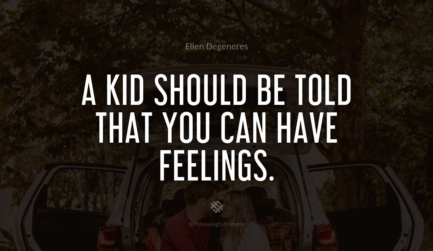 A-kid-should-be-told-that-you-can-have-feelings.-ellen-degeneres-quote.jpg