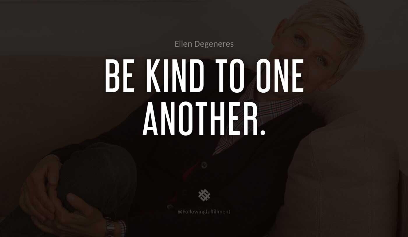 Be-kind-to-one-another.-ellen-degeneres-quote.jpg