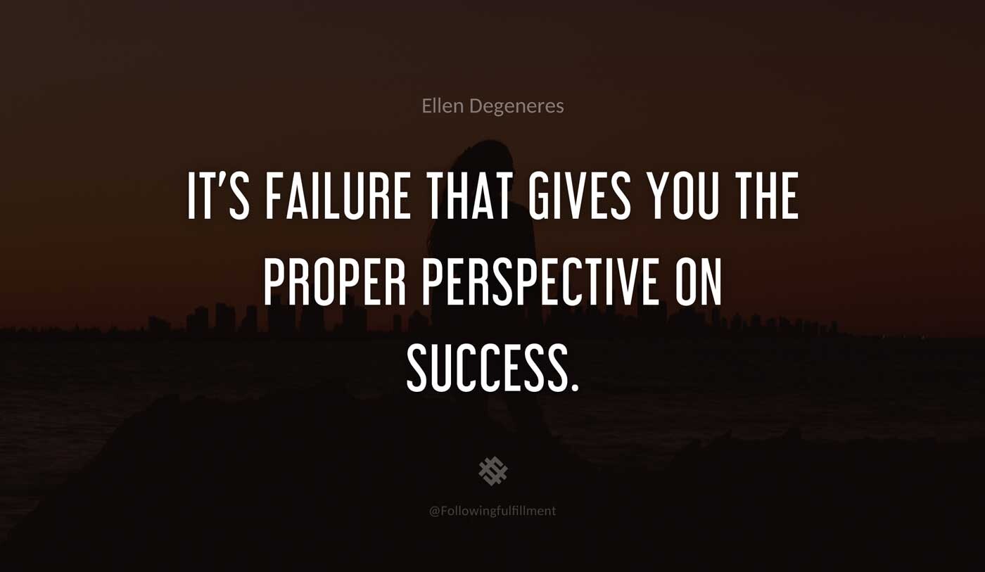It's-failure-that-gives-you-the-proper-perspective-on-success.-ellen-degeneres-quote.jpg