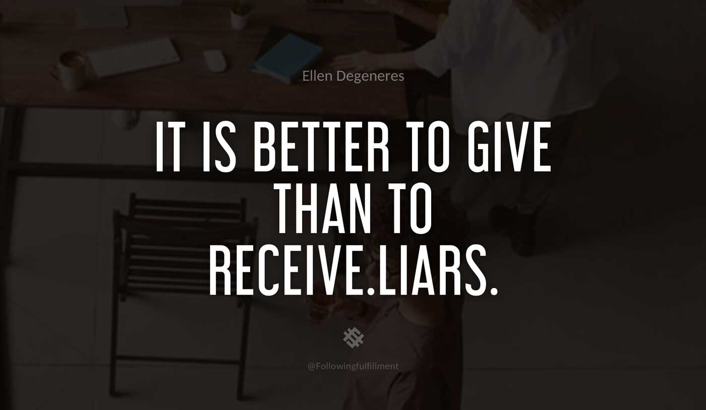 It-is-better-to-give-than-to-receive.Liars.-ellen-degeneres-quote.jpg